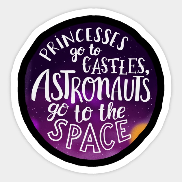 Princesses go to castles, astronauts go to the space Sticker by What a fab day!